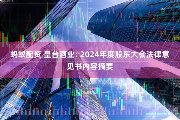 蚂蚁配资 皇台酒业: 2024年度股东大会法律意见书内容摘要
