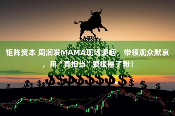 钜阵资本 周润发MAMA现场哽咽,带领观众默哀,用“真担当”狠狠圈了粉!
