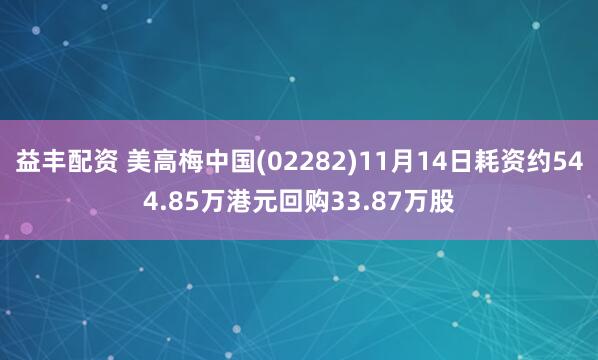 益丰配资 美高梅中国(02282)11月14日耗资约544.85万港元回购33.87万股